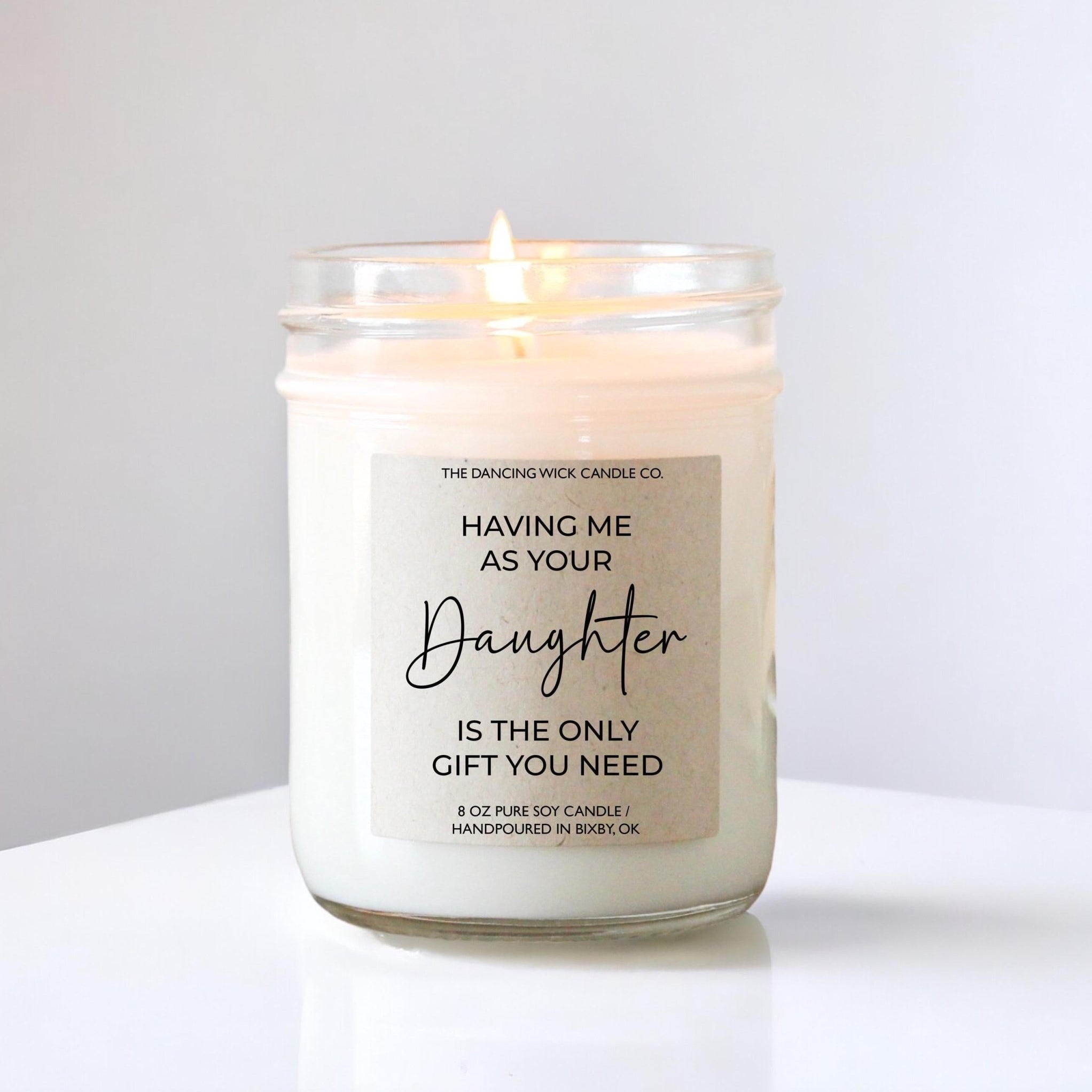 Having Me As Your Daughter Is The Only Gift You Need Candle - The Dancing Wick