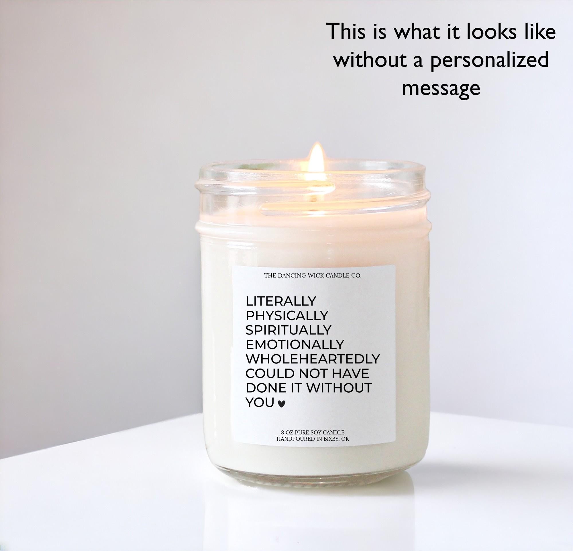 Literally Could Not Have Done It Without You Candle